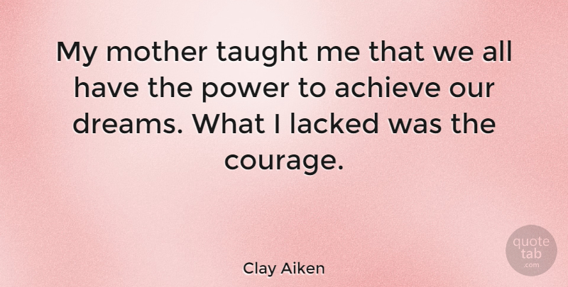 Clay Aiken Quote About Dream, Mother, Taught: My Mother Taught Me That...