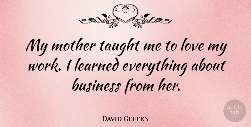 David Geffen Quote About Mother, Business, Taught: My Mother Taught Me To...
