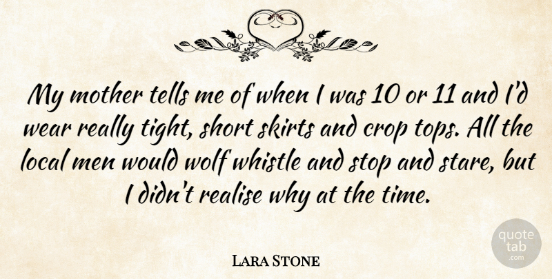 Lara Stone Quote About Crop, Local, Men, Realise, Short: My Mother Tells Me Of...