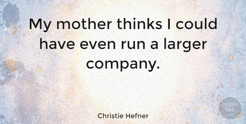 Christie Hefner Quote About Mother, Running, Thinking: My Mother Thinks I Could...
