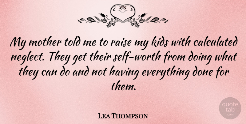 Lea Thompson Quote About Mother, Kids, Self Worth: My Mother Told Me To...