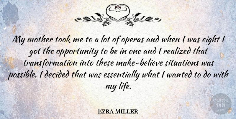 Ezra Miller Quote About Decided, Eight, Life, Operas, Opportunity: My Mother Took Me To...
