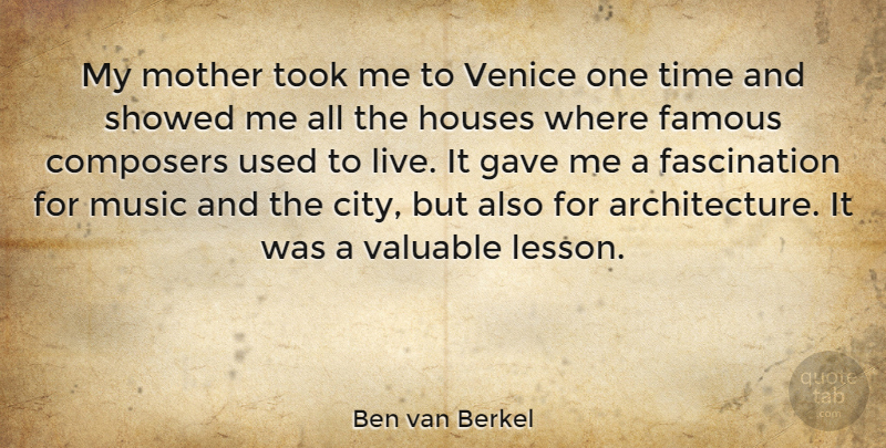 Ben van Berkel Quote About Mother, Cities, Venice: My Mother Took Me To...