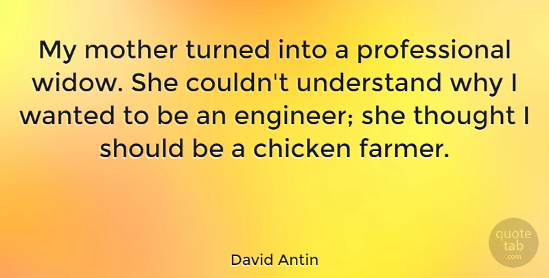 David Antin Quote About Chicken, Turned: My Mother Turned Into A...