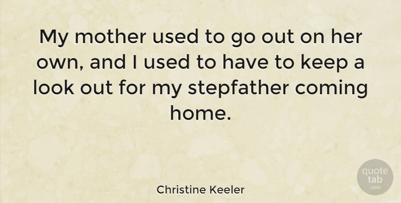 Christine Keeler Quote About Mother, Home, Looks: My Mother Used To Go...
