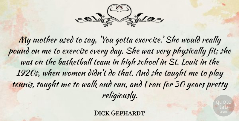 Dick Gephardt Quote About Basketball, Exercise, Gotta, High, Louis: My Mother Used To Say...