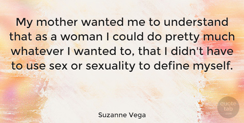 Suzanne Vega Quote About Mother, Sex, Use: My Mother Wanted Me To...