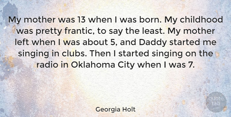 Georgia Holt Quote About City, Left, Oklahoma, Radio, Singing: My Mother Was 13 When...