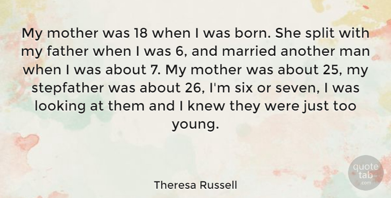 Theresa Russell Quote About Knew, Man, Married, Six, Split: My Mother Was 18 When...