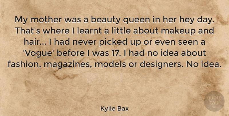 Kylie Bax Quote About Beauty, Hey, Learnt, Makeup, Models: My Mother Was A Beauty...