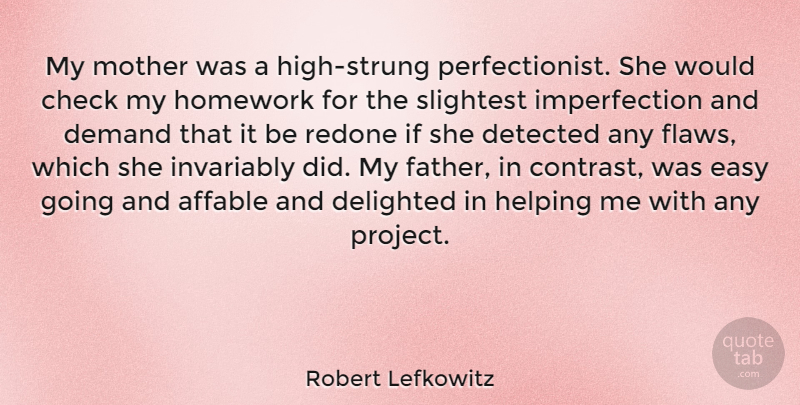 Robert Lefkowitz Quote About Affable, Check, Delighted, Demand, Easy: My Mother Was A High...