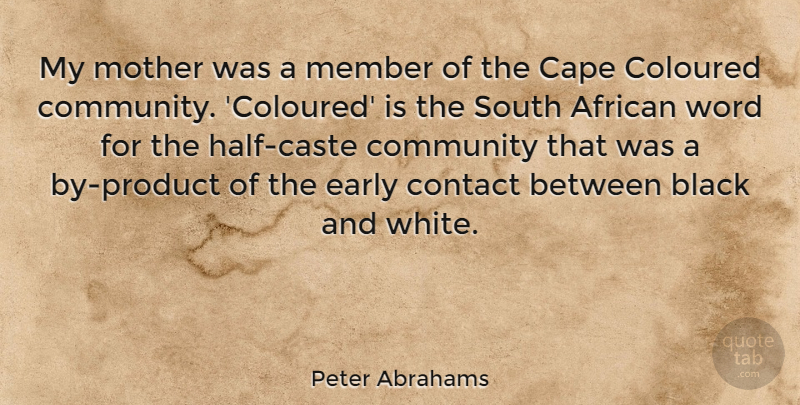 Peter Abrahams Quote About African, Cape, Coloured, Contact, Early: My Mother Was A Member...