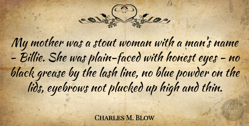 Charles M. Blow Quote About Black, Blue, Eyebrows, Grease, High: My Mother Was A Stout...