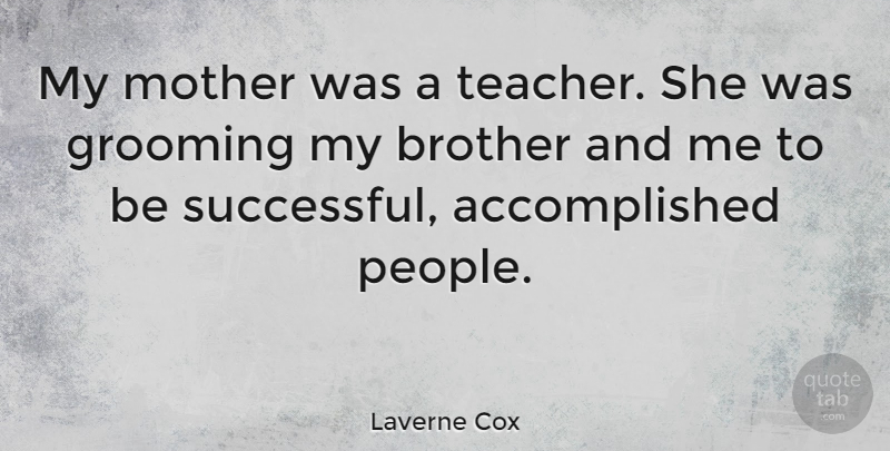 Laverne Cox Quote About Brother, Grooming, Mother, Teacher: My Mother Was A Teacher...