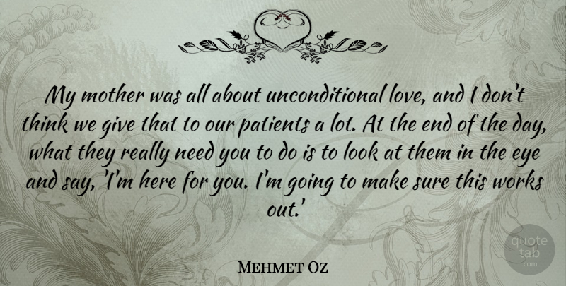 Mehmet Oz Quote About Mother, Eye, Unconditional Love: My Mother Was All About...