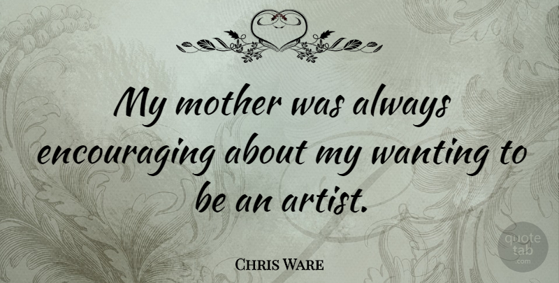 Chris Ware Quote About Mother, Artist: My Mother Was Always Encouraging...