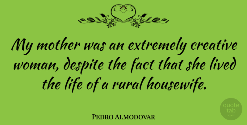 Pedro Almodovar Quote About Mother, Creative, Facts: My Mother Was An Extremely...