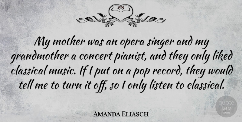 Amanda Eliasch Quote About Classical, Concert, Liked, Music, Opera: My Mother Was An Opera...