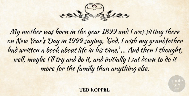 Ted Koppel Quote About Book, Born, Family, Initially, Life: My Mother Was Born In...