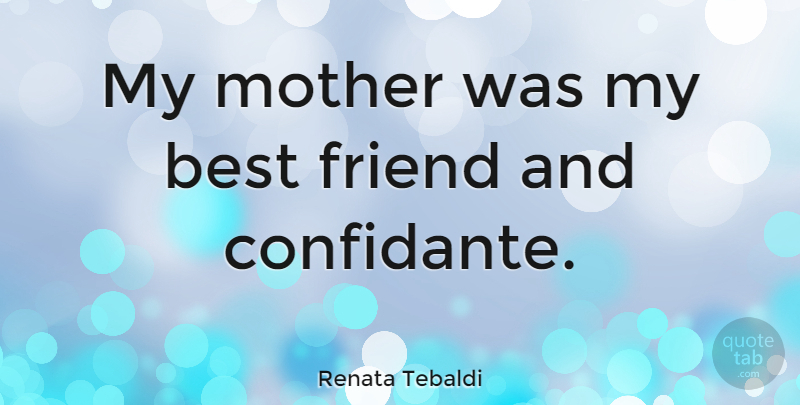Renata Tebaldi Quote About Mother, My Best Friend: My Mother Was My Best...