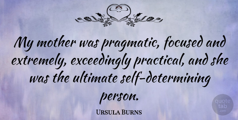 Ursula Burns Quote About Mother, Self, Pragmatic: My Mother Was Pragmatic Focused...