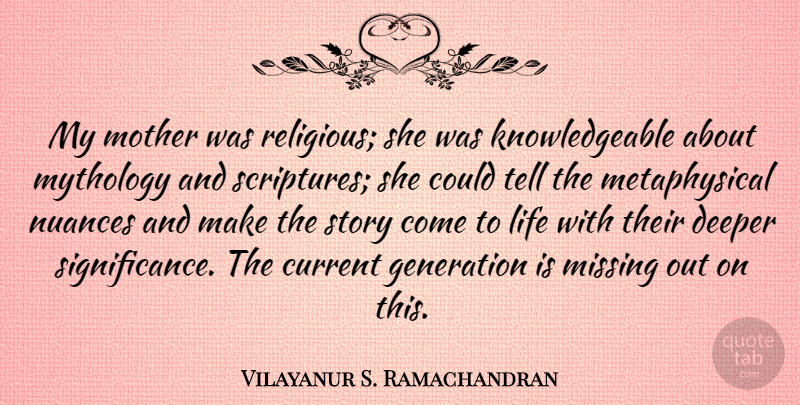 Vilayanur S. Ramachandran Quote About Current, Deeper, Generation, Life, Mythology: My Mother Was Religious She...