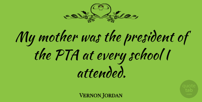Vernon Jordan Quote About Mother, School, President: My Mother Was The President...