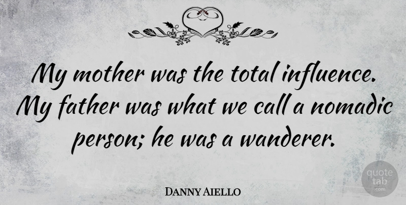 Danny Aiello Quote About Call, Father, Mother, Nomadic, Total: My Mother Was The Total...
