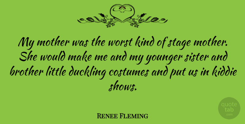 Renee Fleming Quote About Mother, Brother, Littles: My Mother Was The Worst...