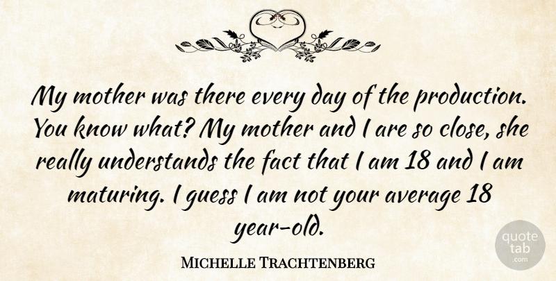 Michelle Trachtenberg Quote About Mother, Years, Average: My Mother Was There Every...