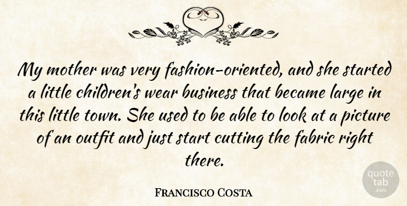 Francisco Costa Quote About Became, Business, Cutting, Fabric, Large: My Mother Was Very Fashion...