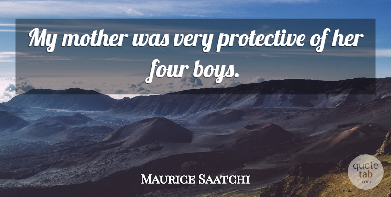 Maurice Saatchi Quote About Mother, Boys, Four: My Mother Was Very Protective...