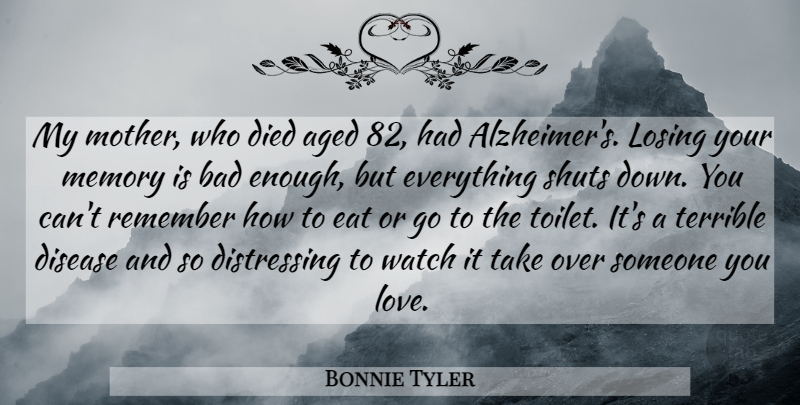 Bonnie Tyler Quote About Aged, Bad, Died, Disease, Eat: My Mother Who Died Aged...