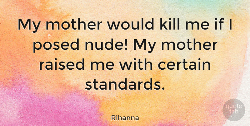 Rihanna Quote About Certain, Mother, Raised: My Mother Would Kill Me...