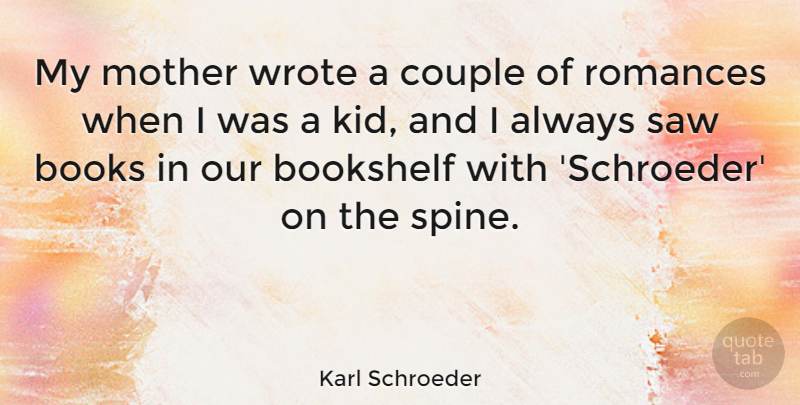 Karl Schroeder Quote About Bookshelf, Romances, Saw, Wrote: My Mother Wrote A Couple...