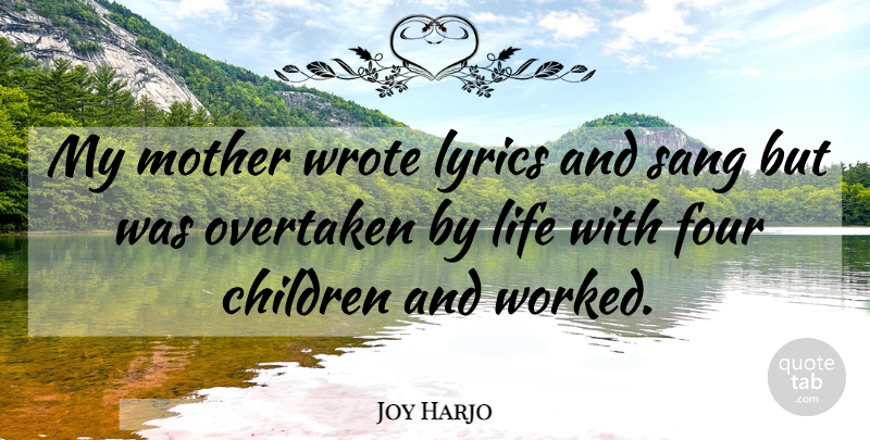 Joy Harjo Quote About Children, Four, Life, Lyrics, Mother: My Mother Wrote Lyrics And...