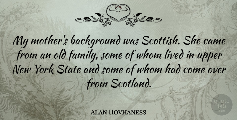 Alan Hovhaness Quote About Mother, New York, Scotland: My Mothers Background Was Scottish...