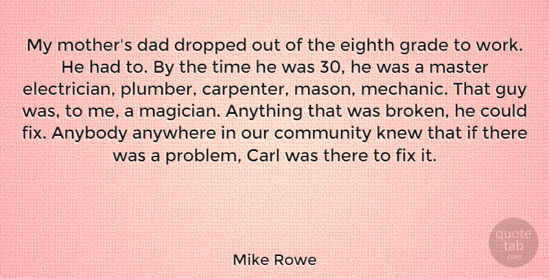 Mike Rowe Quote About Anybody, Anywhere, Community, Dad, Dropped: My Mothers Dad Dropped Out...