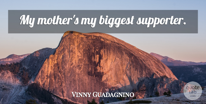 Vinny Guadagnino Quote About Mother, Supporter: My Mothers My Biggest Supporter...