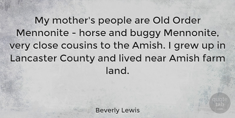 Beverly Lewis Quote About Amish, Close, County, Farm, Grew: My Mothers People Are Old...