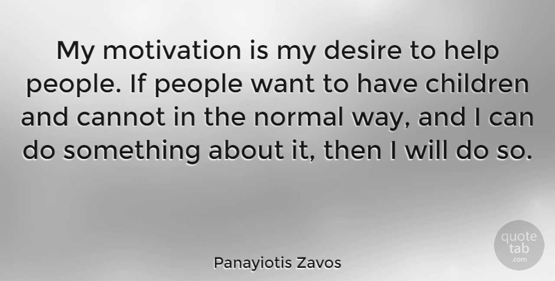 Panayiotis Zavos Quote About Children, Motivation, People: My Motivation Is My Desire...