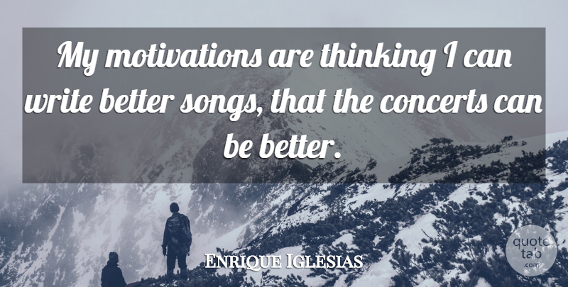 Enrique Iglesias Quote About Song, Motivation, Writing: My Motivations Are Thinking I...