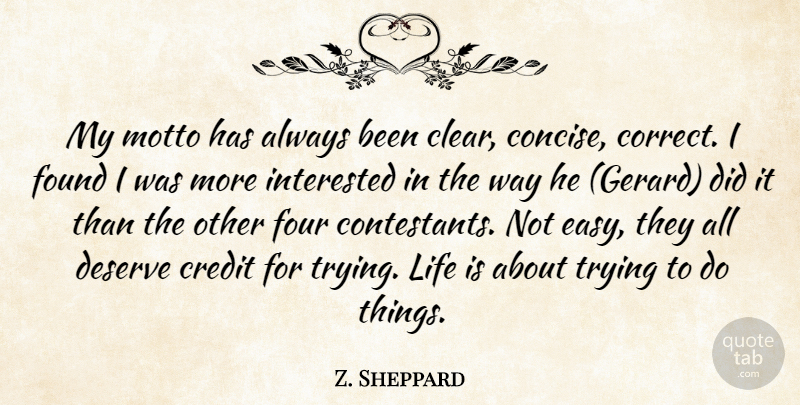 Z. Sheppard Quote About Credit, Deserve, Found, Four, Interested: My Motto Has Always Been...