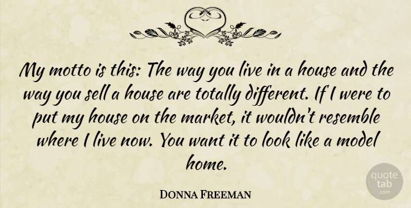Donna Freeman Quote About House, Model, Motto, Resemble, Sell: My Motto Is This The...