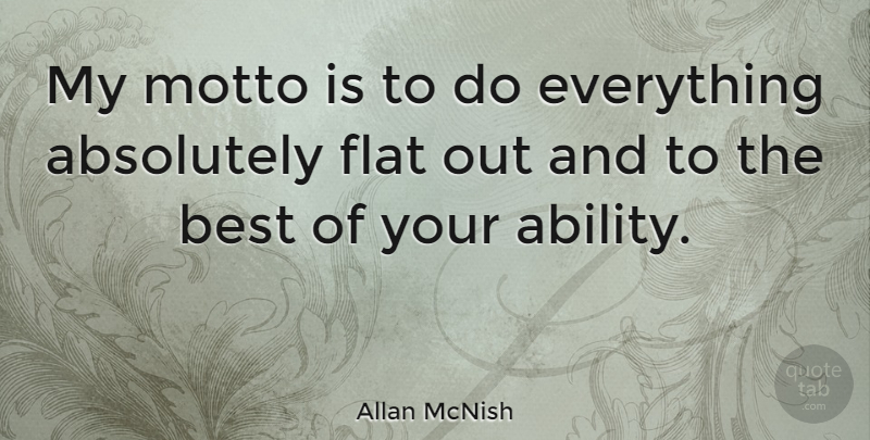 Allan McNish Quote About Absolutely, Best, Flat: My Motto Is To Do...