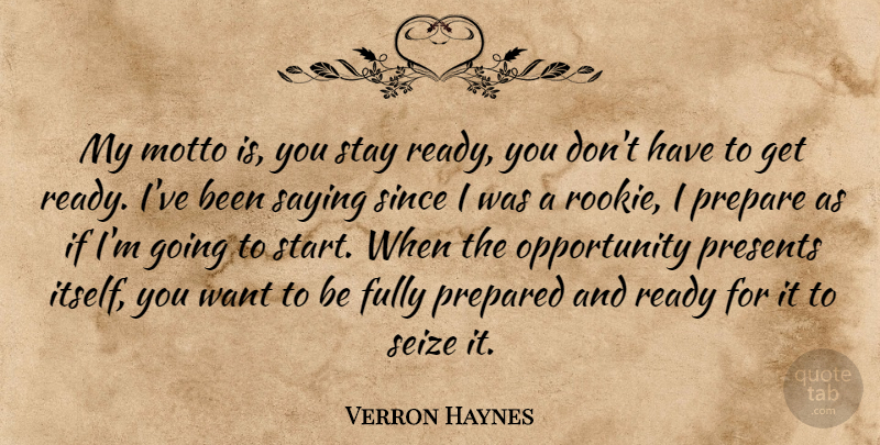 Verron Haynes Quote About Fully, Motto, Opportunity, Prepare, Prepared: My Motto Is You Stay...