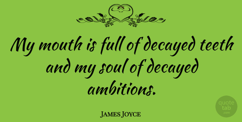 James Joyce Quote About Ambition, Soul, Mouths: My Mouth Is Full Of...