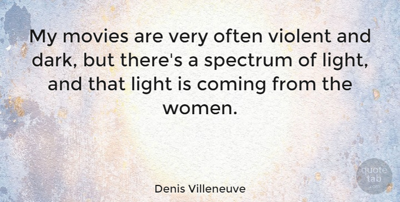 Denis Villeneuve Quote About Coming, Movies, Spectrum, Violent, Women: My Movies Are Very Often...