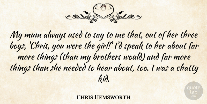 Chris Hemsworth Quote About Girl, Brother, Kids: My Mum Always Used To...