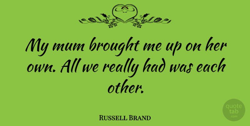 Russell Brand Quote About Mum: My Mum Brought Me Up...